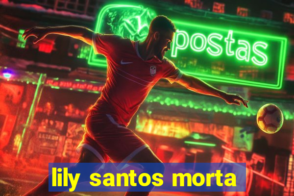 lily santos morta